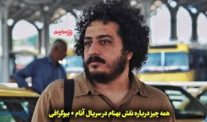 همه چیز درباره نقش بهنام در سریال آنام + بیوگرافی