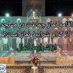 اقامه نماز در مسجد از کدام شرایط نماز است؟ + جواب درست و اصلی