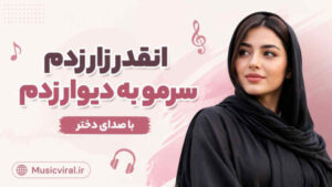 دانلود آهنگ انقدر زار زدم سرمو به دیوار زدم با صدای دختر با کیفیت ۳۲۰ و لینک مستقیم